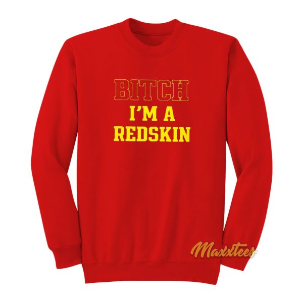 Bitch I’m A Redskin Sweatshirt