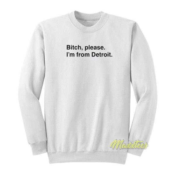 Bitch Please I’m From Detroit Sweatshirt