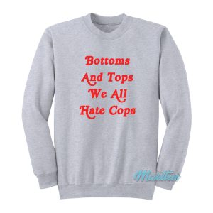 Bottoms And Tops We All Hate Cops Sweatshirt