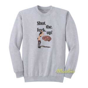 Brain Shut The Fuck Up Sweatshirt