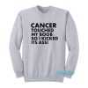Cancer Touched My Boob So I Kicked Its Ass Sweatshirt