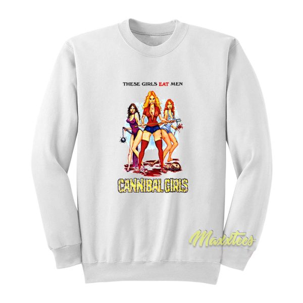 Cannibal Girls These Girls Eat Men Sweatshirt