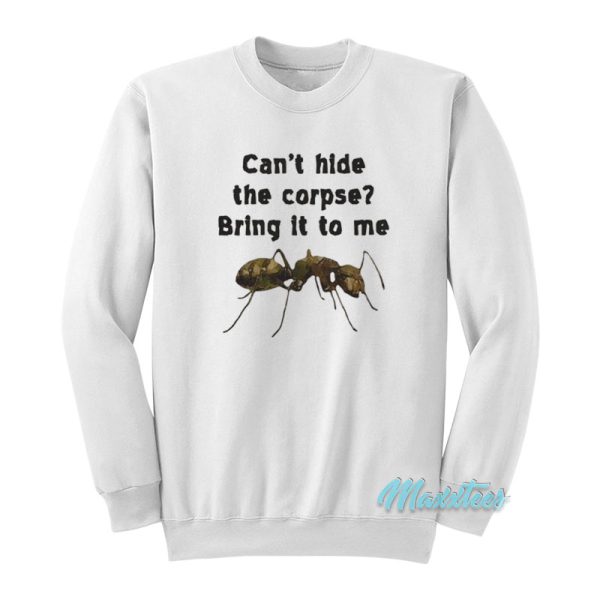 Can’t Hide The Corpse Bring It To Me Sweatshirt