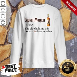 Captain Morgan The Glue Holding This 2020 Shitshow Together Shirt 5