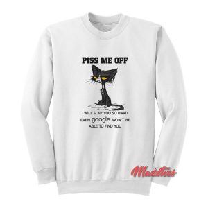 Cat Piss Me Off Sweatshirt