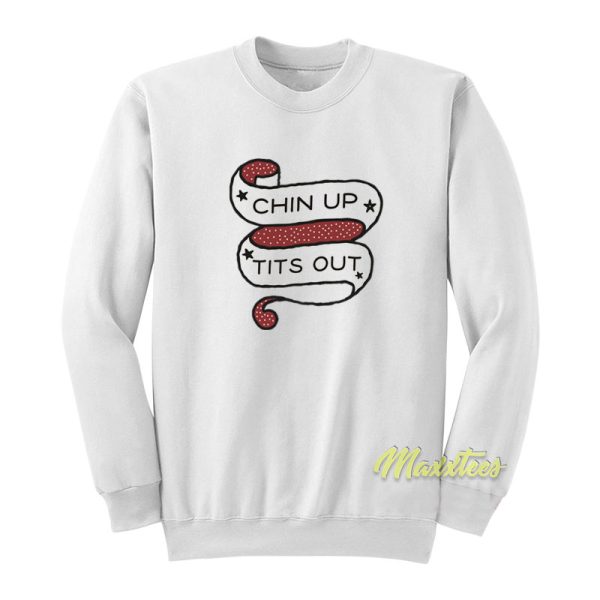 Chin Up Tits Out Sweatshirt