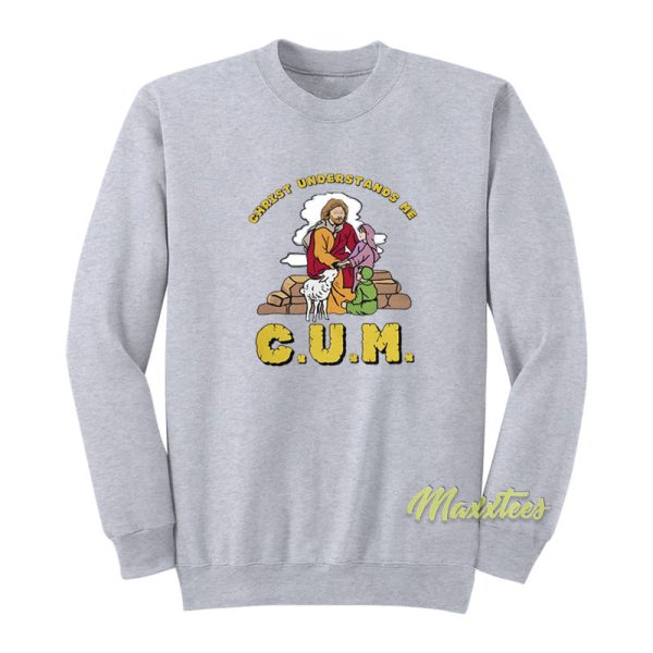 Christ Understand Me Cum Sweatshirt