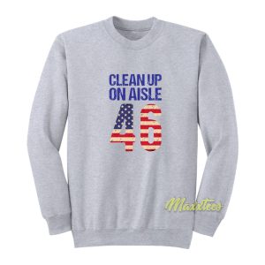 Clean Up On Aisle 46 Anti Biden Sweatshirt