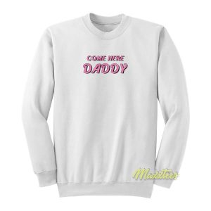 Come Here Daddy Sweatshirt