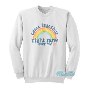 Come Together Right Now Over Me Rainbow Sweatshirt