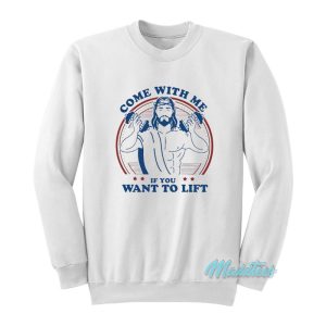 Come With Me If You Want To Lift Jesus Sweatshirt