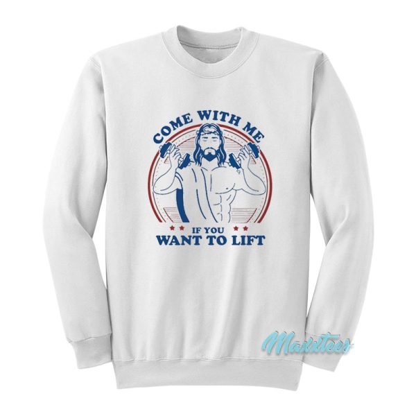 Come With Me If You Want To Lift Jesus Sweatshirt