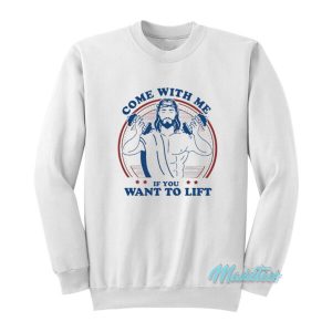 Come With Me If You Want To Lift Jesus Sweatshirt