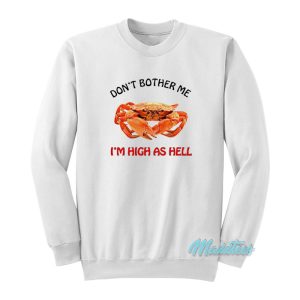 Crab Don’t Brother Me I’m High As Hell Sweatshirt