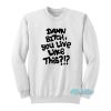 Damn Bitch You Live Like This Sweatshirt