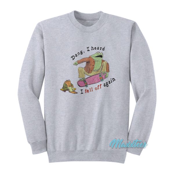 Dang I Heard I Fell Off Again Frog Sweatshirt