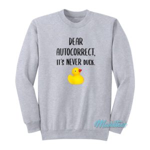 Dear Autocorrect It’s Never Duck Sweatshirt