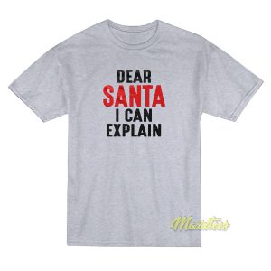 Dear Santa I Can Explain T-Shirt