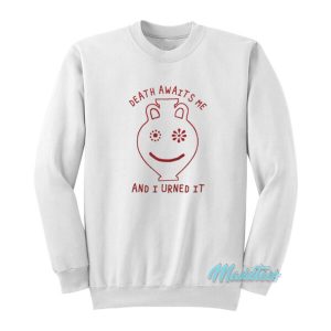 Death Awaits Me And I Urned It Sweatshirt