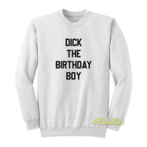 Dick The Birthday Boy Sweatshirt