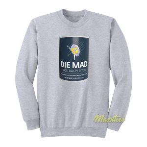 Die Mad You Salty Bitch Sweatshirt