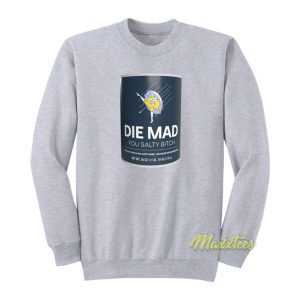 Die Mad You Salty Bitch Sweatshirt