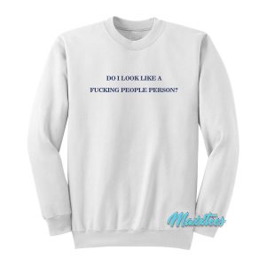 Do I Look Like A Fucking People Person Sweatshirt