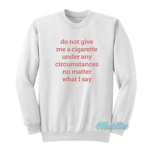 Do Not Give Me A Cigarette Sweatshirt