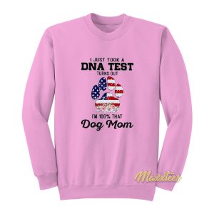 Dog Mom I Just Took A Dna Test Sweatshirt