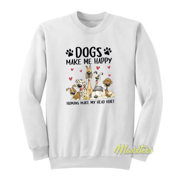 Dogs Make Me Happy Humans Sweatshirt