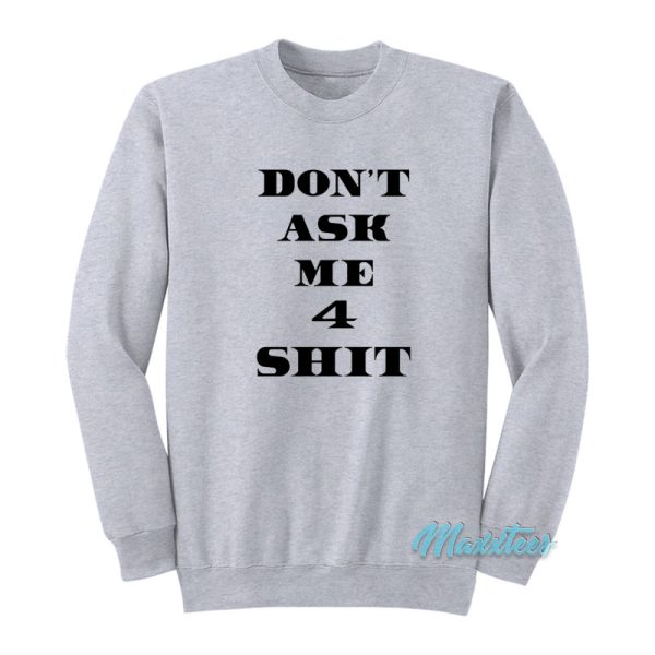 Don’t Ask Me 4 Shit Sweatshirt