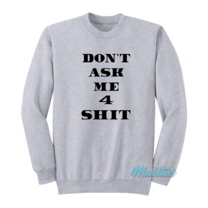 Don’t Ask Me 4 Shit Sweatshirt