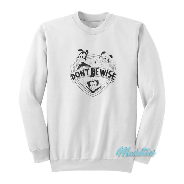 Dont Be Wise Animaniacs Sweatshirt