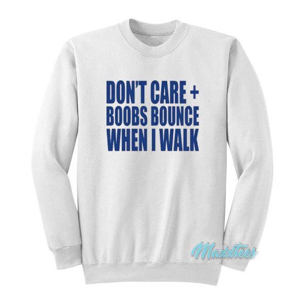 Don’t Care Boobs Bounce When I Walk Sweatshirt