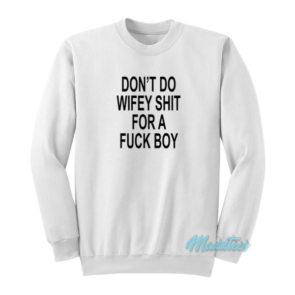 Don’t Do Wifey Shit For A Fuck Boy Sweatshirt