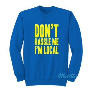 Don’t Hassle Me I’m Local What About Bob Sweatshirt