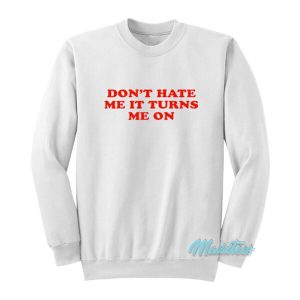 Don’t Hate Me It Turn Me On Sweatshirt