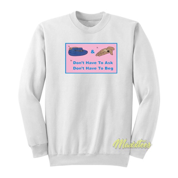 Don’t Have To Ask Don’t Have To Beg Sweatshirt