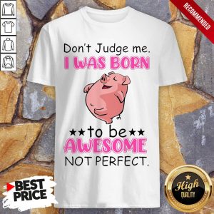 Dont Judge Me I Was Born To Be Awesome Not Perfect Shirt 1