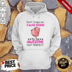 Dont Judge Me I Was Born To Be Awesome Not Perfect Shirt 2