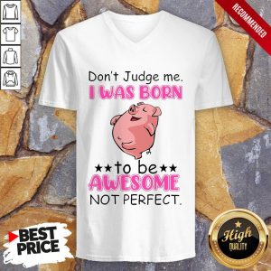 Dont Judge Me I Was Born To Be Awesome Not Perfect Shirt 3