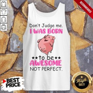 Dont Judge Me I Was Born To Be Awesome Not Perfect Shirt 4