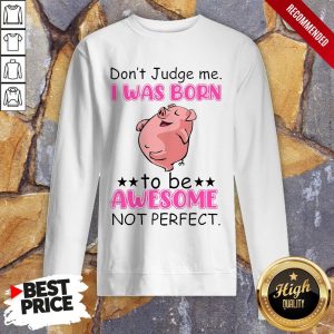 Dont Judge Me I Was Born To Be Awesome Not Perfect Shirt 5