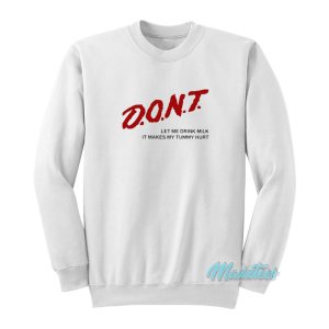 Don’t Let Me Drink Milk It Makes My Tummy Hurt Sweatshirt