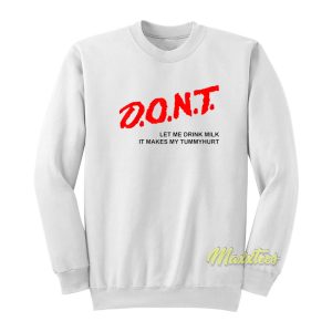 Dont Let Me Drink Milk It Makes Sweatshirt