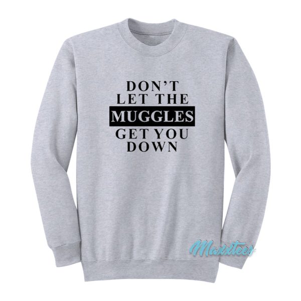 Don’t Let The Muggles Get You Down Sweatshirt