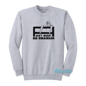 Don’t Worry Be Charlie Says Relax Sweatshirt