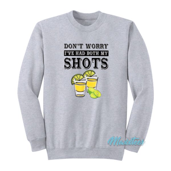 Don’t Worry I’ve Had Both My Shots Sweatshirt