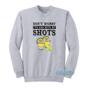 Don’t Worry I’ve Had Both My Shots Sweatshirt