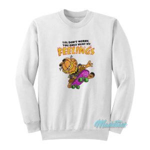 Don’t Worry You Only Hurt My Feelings Garfield Sweatshirt